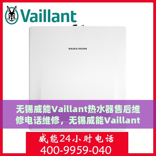 无锡威能Vaillant热水器售后维修电话维修，无锡威能Vaillant热水器售后专业维修团队，热线电话及时服务