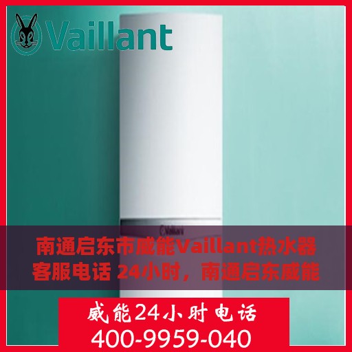 南通启东市威能Vaillant热水器客服电话 24小时，南通启东威能Vaillant热水器全天候客服热线
