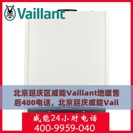 北京延庆区威能Vaillant地暖售后400电话，北京延庆威能Vaillant地暖售后官方热线揭秘，专业维修，一键拨打400电话服务