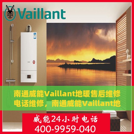 南通威能Vaillant地暖售后维修电话维修，南通威能Vaillant地暖售后专业维修团队联系电话