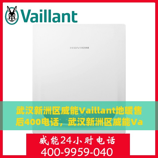 武汉新洲区威能Vaillant地暖售后400电话，武汉新洲区威能Vaillant地暖售后服务热线揭秘，专业维修，一键拨打售后电话