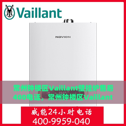 常州钟楼区Vaillant壁挂炉售后400电话，常州钟楼区Vaillant壁挂炉售后维修服务热线，专业保障您的温暖之选