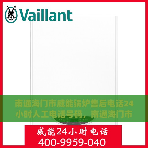 南通海门市威能锅炉售后电话24小时人工电话号码，南通海门市威能锅炉全天候售后电话服务热线