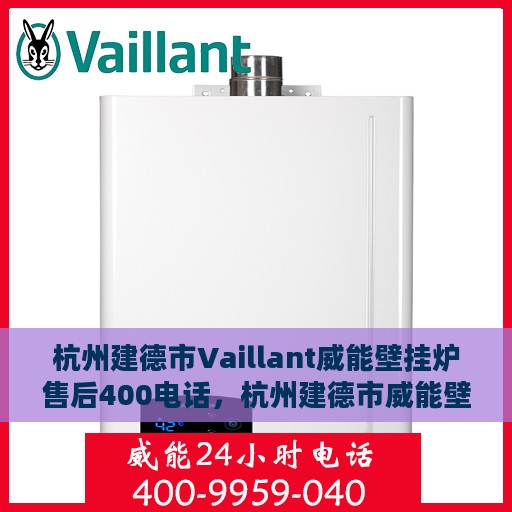 杭州建德市Vaillant威能壁挂炉售后400电话，杭州建德市威能壁挂炉售后服务热线揭秘，专业维修，一键拨打400电话！