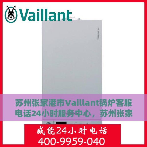 苏州张家港市Vaillant锅炉客服电话24小时服务中心，苏州张家港Vaillant锅炉全天候客服热线与服务中心