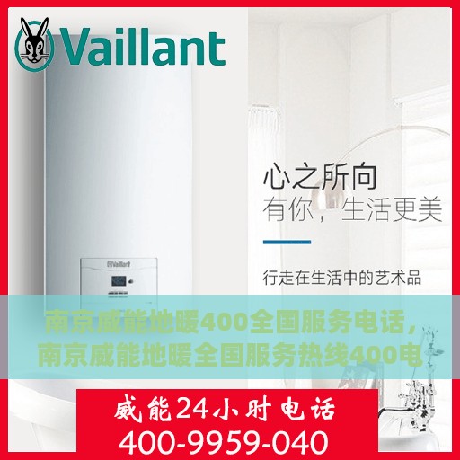 南京威能地暖400全国服务电话，南京威能地暖全国服务热线400电话详解
