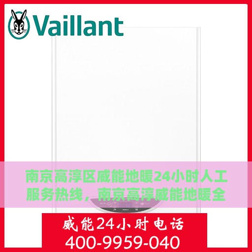南京高淳区威能地暖24小时人工服务热线，南京高淳威能地暖全天候人工服务热线解析