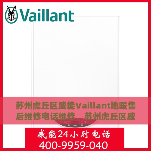 苏州虎丘区威能Vaillant地暖售后维修电话维修，苏州虎丘区威能Vaillant地暖专业售后维修电话及解决方案