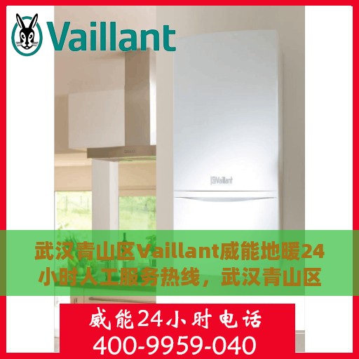 武汉青山区Vaillant威能地暖24小时人工服务热线，武汉青山区Vaillant威能地暖全天候人工服务热线解析