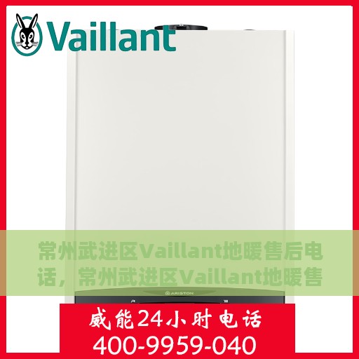 常州武进区Vaillant地暖售后电话，常州武进区Vaillant地暖售后服务热线