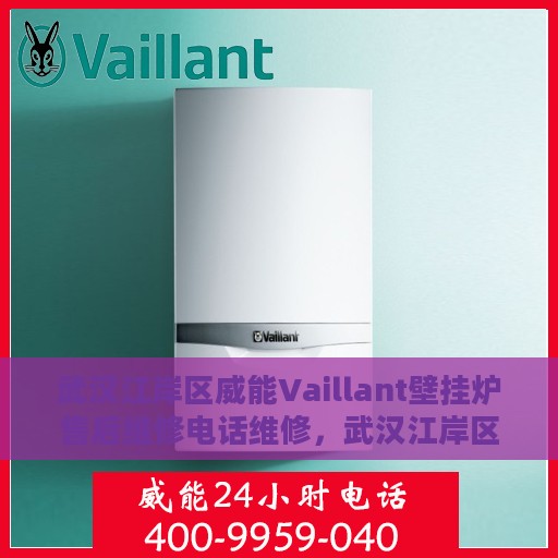 武汉江岸区威能Vaillant壁挂炉售后维修电话维修，武汉江岸区威能Vaillant壁挂炉专业售后维修团队，一站式服务热线与电话维修支持