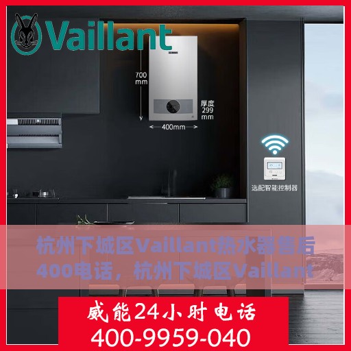 杭州下城区Vaillant热水器售后400电话，杭州下城区Vaillant热水器售后热线揭秘，拨打400电话享受专业维修服务