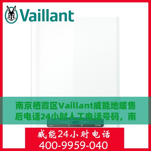 南京栖霞区Vaillant威能地暖售后电话24小时人工电话号码，南京栖霞区Vaillant威能地暖售后全天候服务热线电话