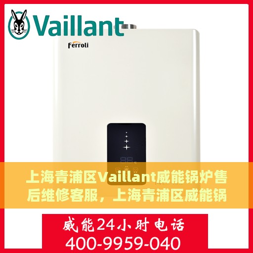 上海青浦区Vaillant威能锅炉售后维修客服，上海青浦区威能锅炉售后维修客服热线专业服务启动