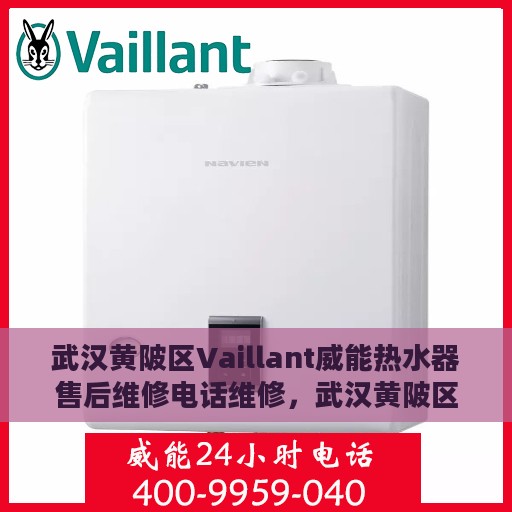 武汉黄陂区Vaillant威能热水器售后维修电话维修，武汉黄陂区Vaillant威能热水器售后专业维修团队联系电话