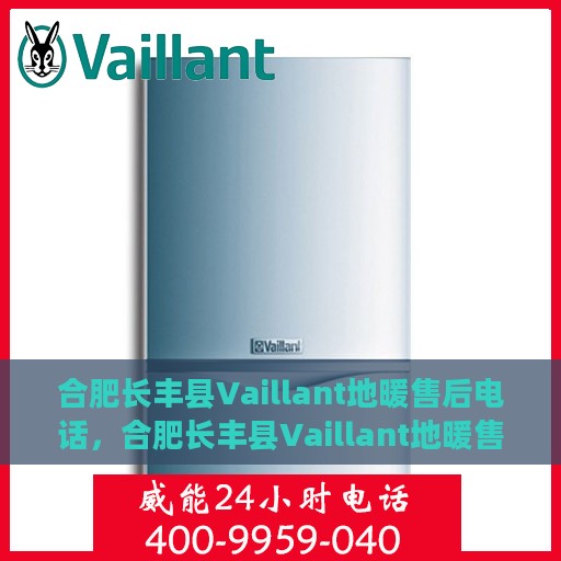 合肥长丰县Vaillant地暖售后电话，合肥长丰县Vaillant地暖售后服务热线