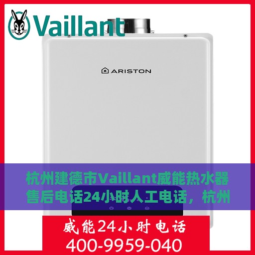 杭州建德市Vaillant威能热水器售后电话24小时人工电话，杭州建德市威能热水器售后全天候服务热线公布