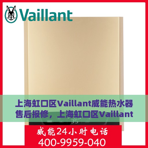 上海虹口区Vaillant威能热水器售后报修，上海虹口区Vaillant威能热水器售后维修与报修指南