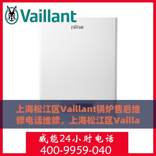 上海松江区Vaillant锅炉售后维修电话维修，上海松江区Vaillant锅炉专业售后维修电话及维修服务指南