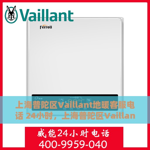 上海普陀区Vaillant地暖客服电话 24小时，上海普陀区Vaillant地暖24小时客服热线