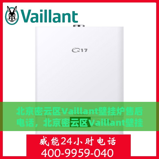 北京密云区Vaillant壁挂炉售后电话，北京密云区Vaillant壁挂炉售后服务热线及电话全攻略