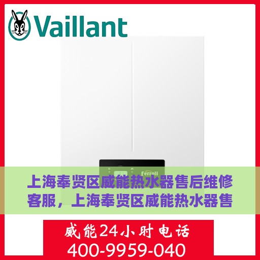 上海奉贤区威能热水器售后维修客服，上海奉贤区威能热水器售后维修专业客服团队