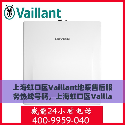 上海虹口区Vaillant地暖售后服务热线号码，上海虹口区Vaillant地暖售后服务热线全解析