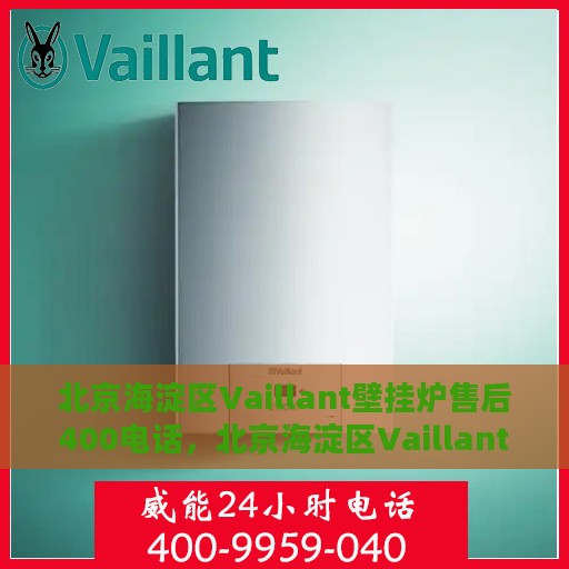 北京海淀区Vaillant壁挂炉售后400电话，北京海淀区Vaillant壁挂炉售后服务热线，专业维修与售后支持团队为您服务