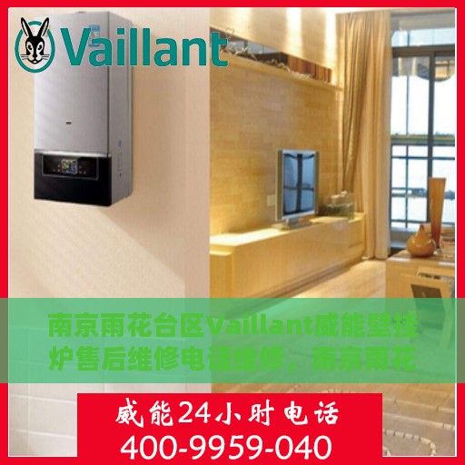 南京雨花台区Vaillant威能壁挂炉售后维修电话维修，南京雨花台区Vaillant威能壁挂炉专业售后维修团队联系电话及维修服务解析