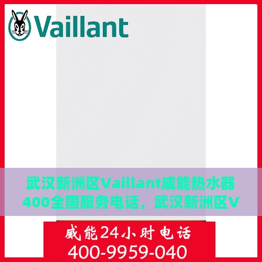 武汉新洲区Vaillant威能热水器400全国服务电话，武汉新洲区Vaillant威能热水器全国服务热线400电话详解