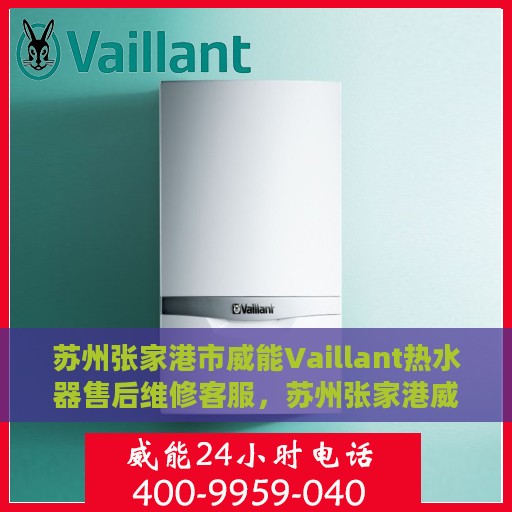 苏州张家港市威能Vaillant热水器售后维修客服，苏州张家港威能Vaillant热水器售后维修服务热线及专业客服团队