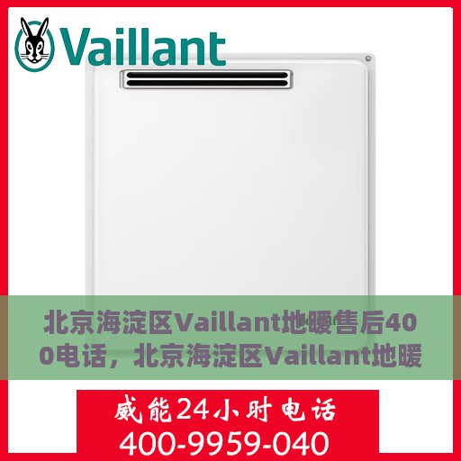 北京海淀区Vaillant地暖售后400电话，北京海淀区Vaillant地暖售后服务热线揭秘，专业维修，一键拨打400电话