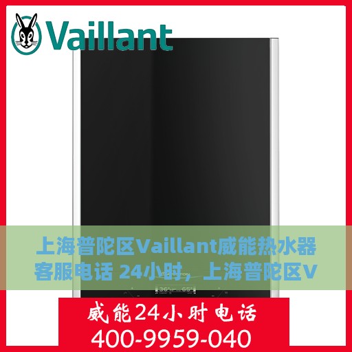 上海普陀区Vaillant威能热水器客服电话 24小时，上海普陀区Vaillant威能热水器24小时客服热线
