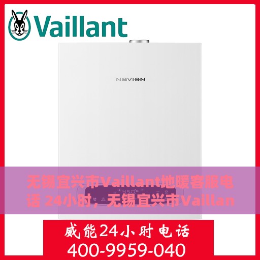 无锡宜兴市Vaillant地暖客服电话 24小时，无锡宜兴市Vaillant地暖24小时客服热线