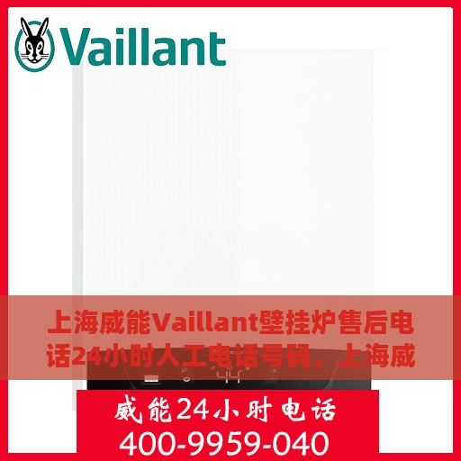 上海威能Vaillant壁挂炉售后电话24小时人工电话号码，上海威能Vaillant壁挂炉售后24小时专业电话服务支持热线