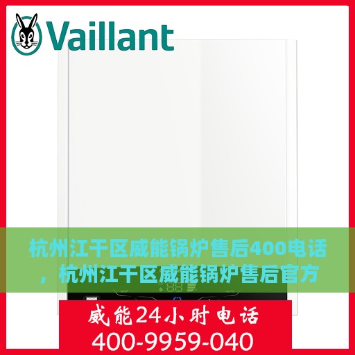 杭州江干区威能锅炉售后400电话，杭州江干区威能锅炉售后官方服务热线揭秘，拨打400电话，享受无忧维修服务！