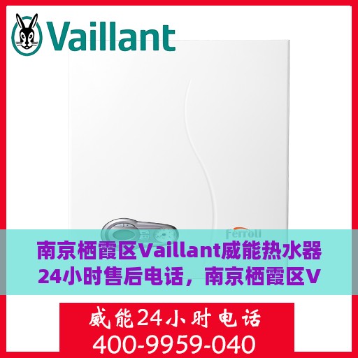 南京栖霞区Vaillant威能热水器24小时售后电话，南京栖霞区Vaillant威能热水器全天候售后热线及维修服务指南