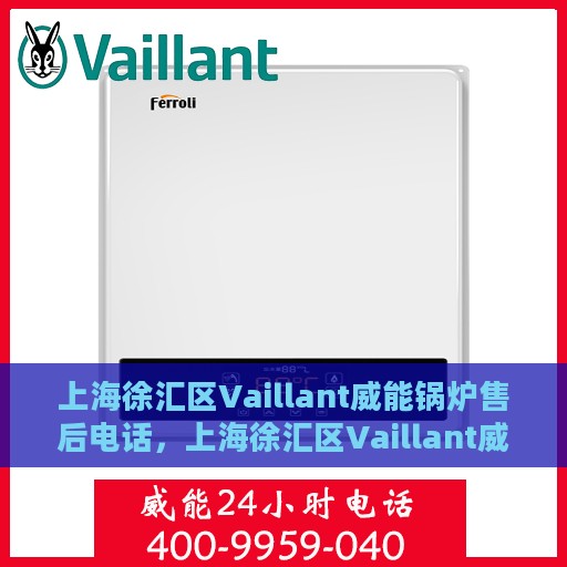 上海徐汇区Vaillant威能锅炉售后电话，上海徐汇区Vaillant威能锅炉售后维修服务热线