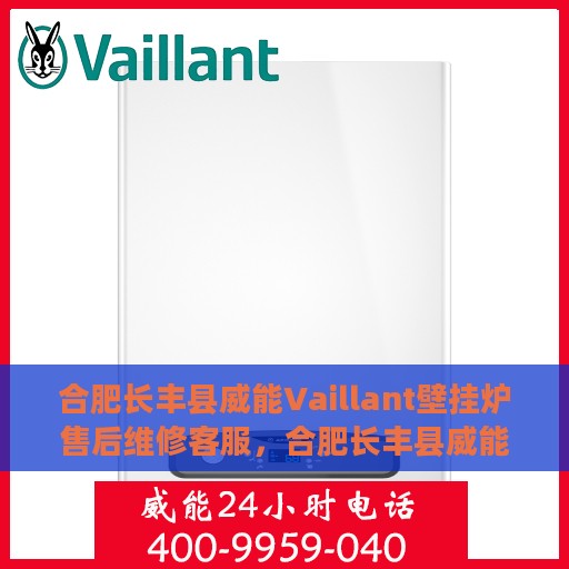 合肥长丰县威能Vaillant壁挂炉售后维修客服，合肥长丰县威能Vaillant壁挂炉售后维修服务热线与客服支持