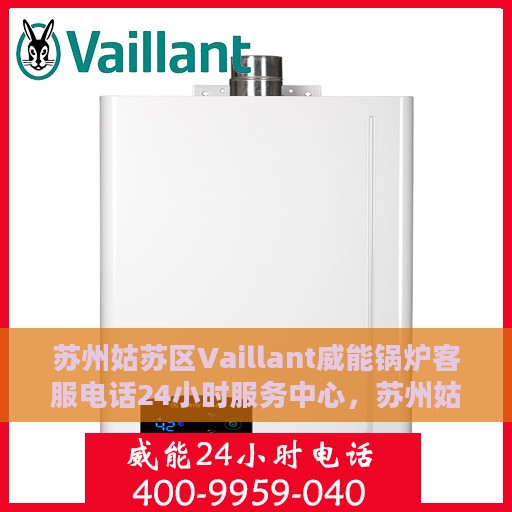 苏州姑苏区Vaillant威能锅炉客服电话24小时服务中心，苏州姑苏区Vaillant威能锅炉全天候客服热线及服务中心