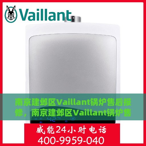 南京建邺区Vaillant锅炉售后报修，南京建邺区Vaillant锅炉售后报修服务指南