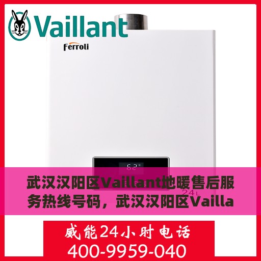 武汉汉阳区Vaillant地暖售后服务热线号码，武汉汉阳区Vaillant地暖售后服务热线全解析，专业维修，快速响应热线号码揭秘！