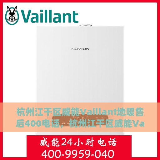 杭州江干区威能Vaillant地暖售后400电话，杭州江干区威能Vaillant地暖售后服务热线揭秘，专业维修与售后保障一键直达
