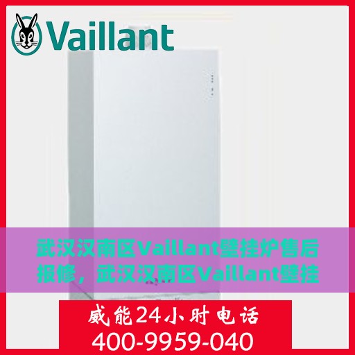 武汉汉南区Vaillant壁挂炉售后报修，武汉汉南区Vaillant壁挂炉售后报修服务指南