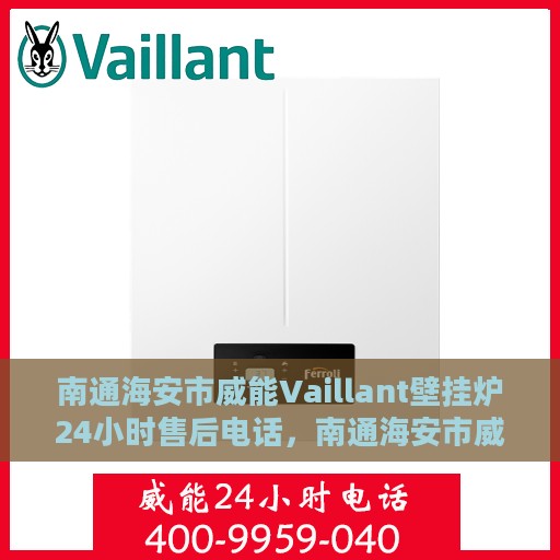 南通海安市威能Vaillant壁挂炉24小时售后电话，南通海安市威能Vaillant壁挂炉全天候售后电话服务支持