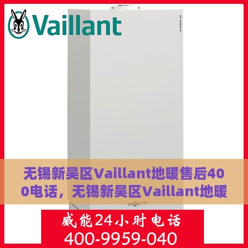 无锡新吴区Vaillant地暖售后400电话，无锡新吴区Vaillant地暖售后服务热线揭秘，专业维修，一键拨打400电话！