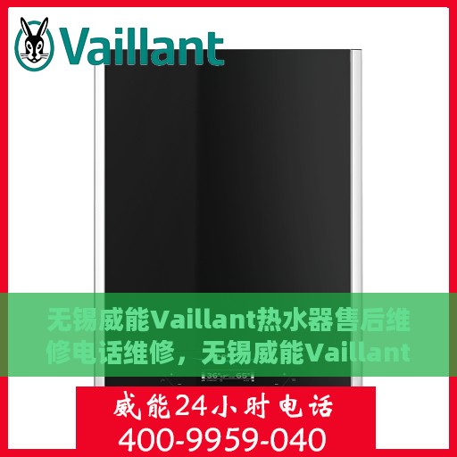 无锡威能Vaillant热水器售后维修电话维修，无锡威能Vaillant热水器售后专业维修团队，热线电话及时服务