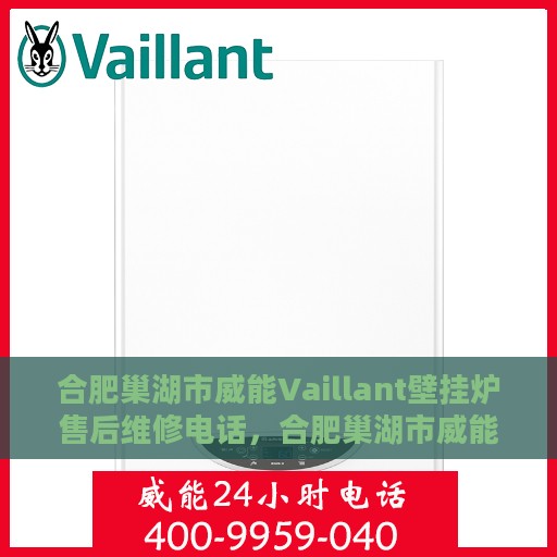 合肥巢湖市威能Vaillant壁挂炉售后维修电话，合肥巢湖市威能Vaillant壁挂炉专业售后维修服务热线