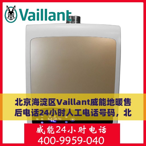 北京海淀区Vaillant威能地暖售后电话24小时人工电话号码，北京海淀区威能地暖售后全天候服务热线电话揭秘