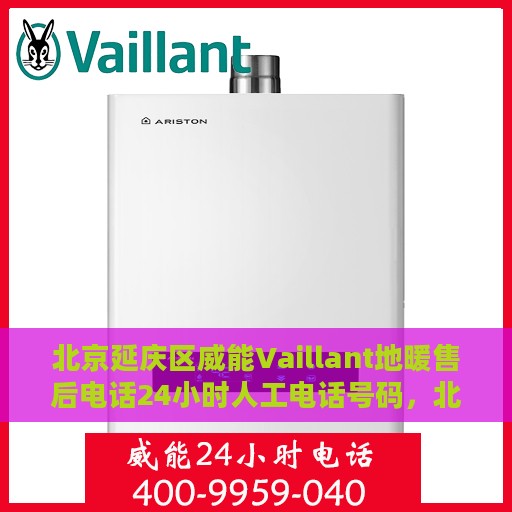 北京延庆区威能Vaillant地暖售后电话24小时人工电话号码，北京延庆威能Vaillant地暖售后全天候服务热线电话公布